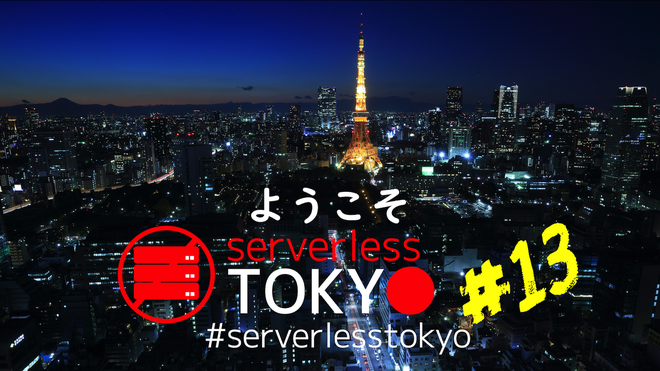 ようこそ Serverless Tokyo #13